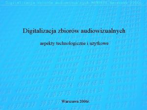 Digitalizacja zbiorw audiowizualnych aspekty technologiczne i uytkowe Warszawa