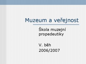 Muzeum a veejnost kola muzejn propedeutiky V bh