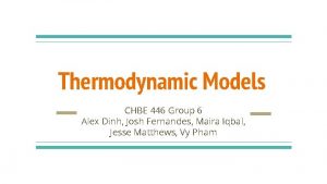 Thermodynamic Models CHBE 446 Group 6 Alex Dinh