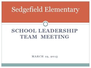 Sedgefield Elementary SCHOOL LEADERSHIP TEAM MEETING MARCH 19