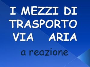 I MEZZI DI TRASPORTO VIA ARIA a reazione