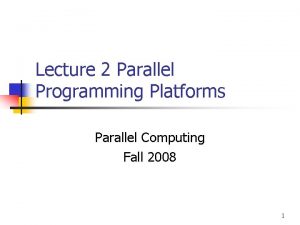 Lecture 2 Parallel Programming Platforms Parallel Computing Fall