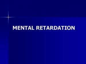 MENTAL RETARDATION Definition Mental retardation MR is a