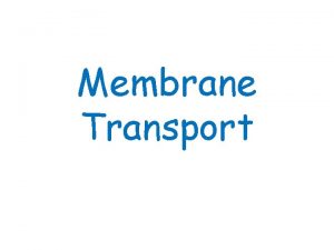Membrane Transport 1 Passive Transport All move HIGH