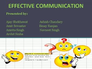 EFFECTIVE COMMUNICATION Presented by Ajay Shekhawat Amit Srivastav