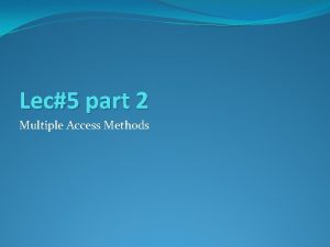 Lec5 part 2 Multiple Access Methods Multiple Access