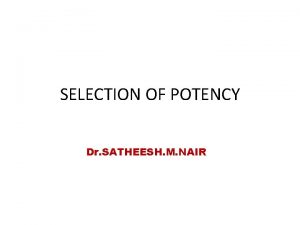 SELECTION OF POTENCY Dr SATHEESH M NAIR AIMS