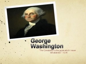 George Washington The Constitution is the guide which