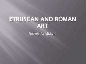 ETRUSCAN AND ROMAN ART Review for Midterm A