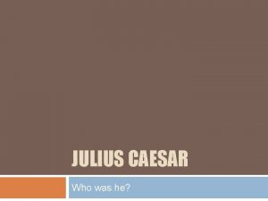 JULIUS CAESAR Who was he Who is Julius