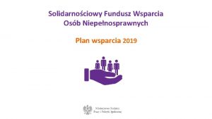 Solidarnociowy Fundusz Wsparcia Osb Niepenosprawnych Plan wsparcia 2019