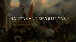 NATIONS AND REVOLUTIONS INTRODUCTION Many revolutions and revolts