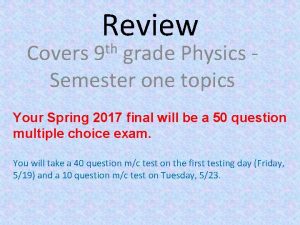 Review th 9 Covers grade Physics Semester one