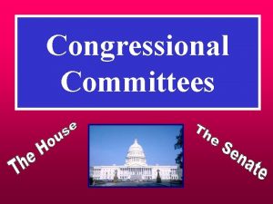 Congressional Committees Purpose of Committees To divide work