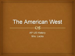 The American West AP US History Mrs Lacks