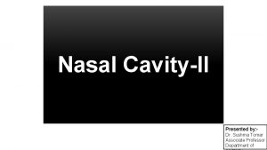 Nasal CavityII Presented by Dr Sushma Tomar Associate