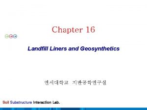 Chapter 16 Landfill Liners and Geosynthetics Soil Substructure