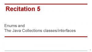 Recitation 5 Enums and The Java Collections classesinterfaces