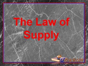 The Law of Supply The Law of Supply