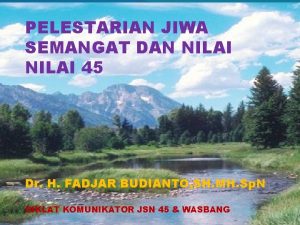 PELESTARIAN JIWA SEMANGAT DAN NILAI 45 Dr H