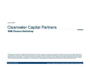 June 2008 Clearwater Capital Partners SME Finance Workshop
