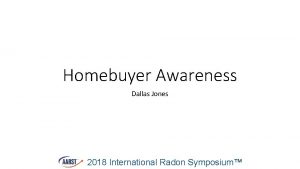 Homebuyer Awareness Dallas Jones 2018 International Radon Symposium