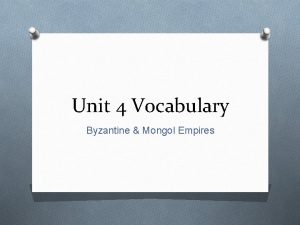 Unit 4 Vocabulary Byzantine Mongol Empires Byzantine Empire