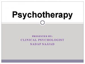 Psychotherapy PRESENTED BY CLINICAL PSYCHOLOGIST SADAF SAJJAD Definition