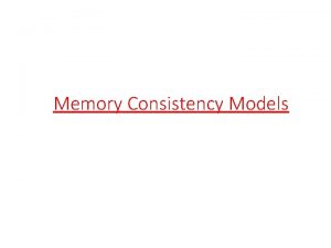 Memory Consistency Models Outline Memory consistency problem Reordering