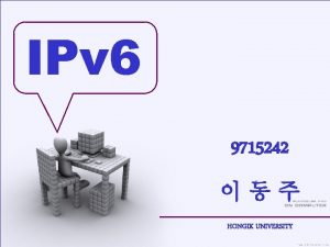 IPv 6 9715242 HONGIK UNIVERSITY IPv 4 IPv