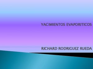 YACIMIENTOS EVAPORITICOS RICHARD RODRIGUEZ RUEDA ROCAS EVAPORTAS Se