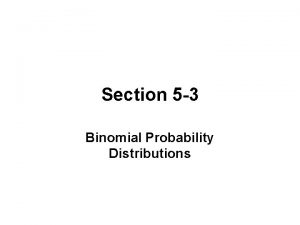 Section 5 3 Binomial Probability Distributions BINOMIAL PROBABILITY