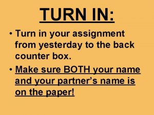 TURN IN Turn in your assignment from yesterday