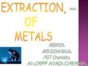 Wait INTRODUCTION OCCURRENCE OF METALS THE MAJOR STEPS