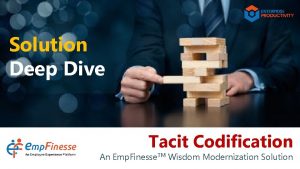 Solution Deep Dive Tacit Codification An Emp Finesse