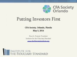 Putting Investors First CFA Society Orlando Florida May