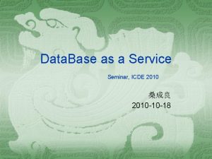 Data Base as a Service Seminar ICDE 2010