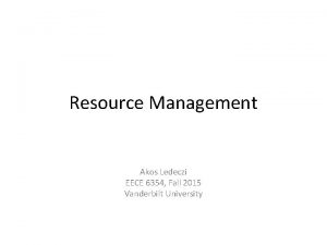 Resource Management Akos Ledeczi EECE 6354 Fall 2015