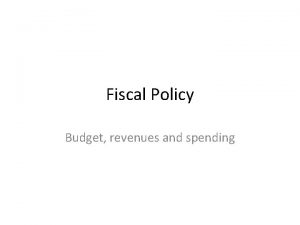 Fiscal Policy Budget revenues and spending Government policies