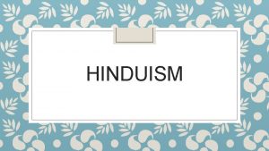 HINDUISM Origins Hinduism does not come from the