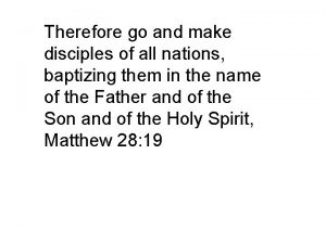 Therefore go and make disciples of all nations