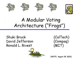 A Modular Voting Architecture Frogs Shuki Bruck David