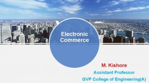 Electronic Commerce M Kishore Assistant Professor GVP College