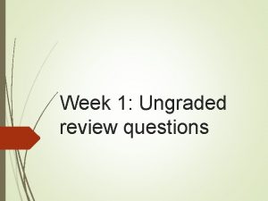 Week 1 Ungraded review questions Can you explain