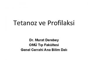Tetanoz ve Profilaksi Dr Murat Derebey OM Tp