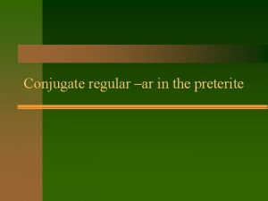 Conjugate regular ar in the preterite Preterite Tense