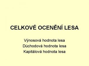 CELKOV OCENN LESA Vnosov hodnota lesa Dchodov hodnota