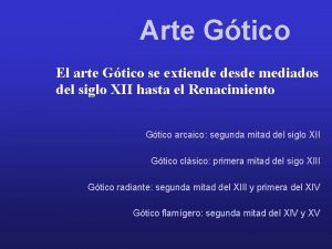 Arte Gtico El arte Gtico se extiende desde