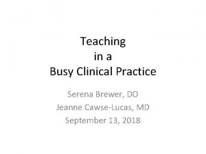 Teaching in a Busy Clinical Practice Serena Brewer