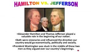 Alexander Hamilton and Thomas Jefferson played a valuable